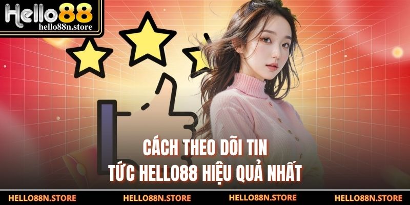 Cách theo dõi tin tức Hello88 hiệu quả nhất