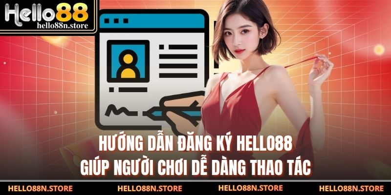 Hướng dẫn đăng ký Hello88 giúp người chơi dễ dàng thao tác