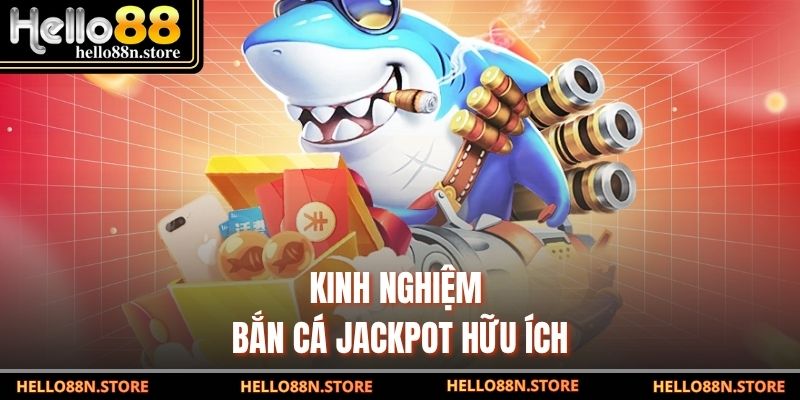 Kinh nghiệm bắn cá jackpot hữu ích